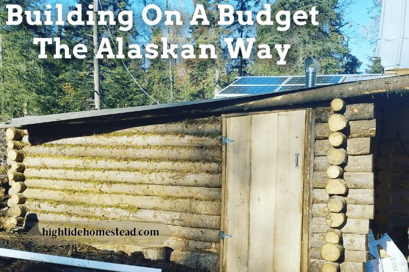 Building On A Budget – The Alaskan Way - hightidehomestead.com