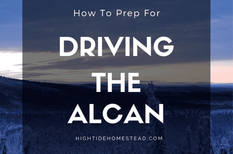 How To Prep For Driving The ALCAN - hightidehomestead.com