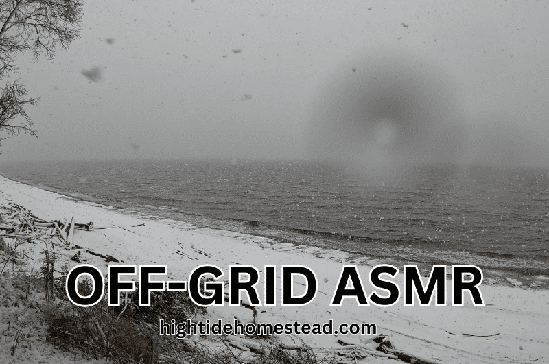 Off-Grid ASMR - hightidehomestead.com