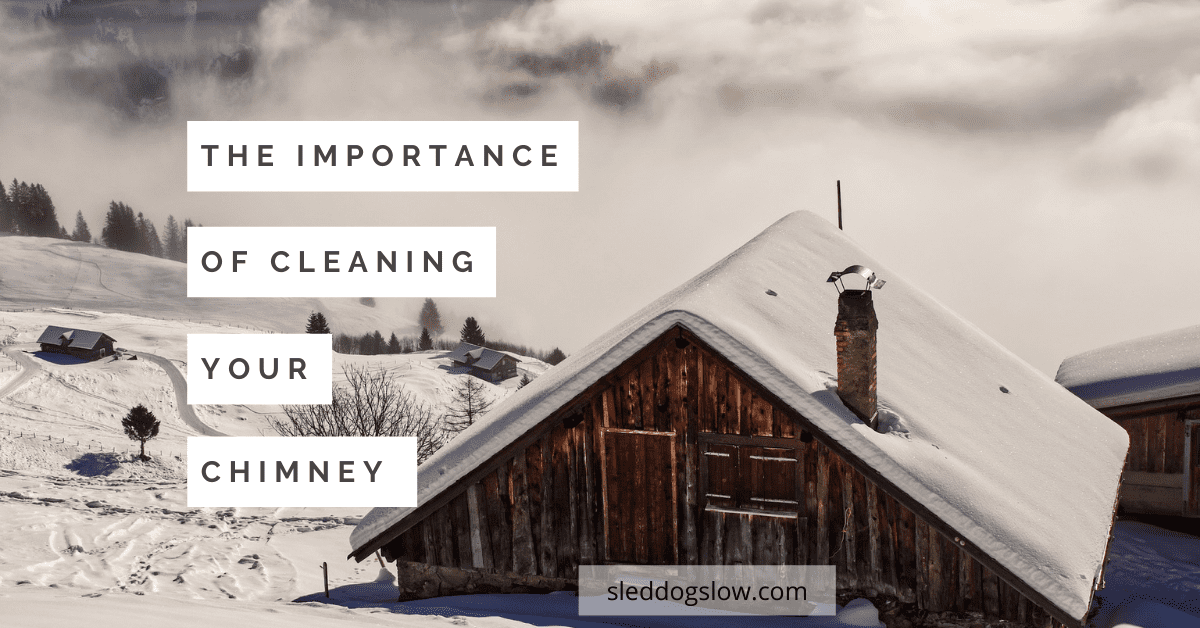 The Importance Of Cleaning Your Chimney - sleddogslow.com
