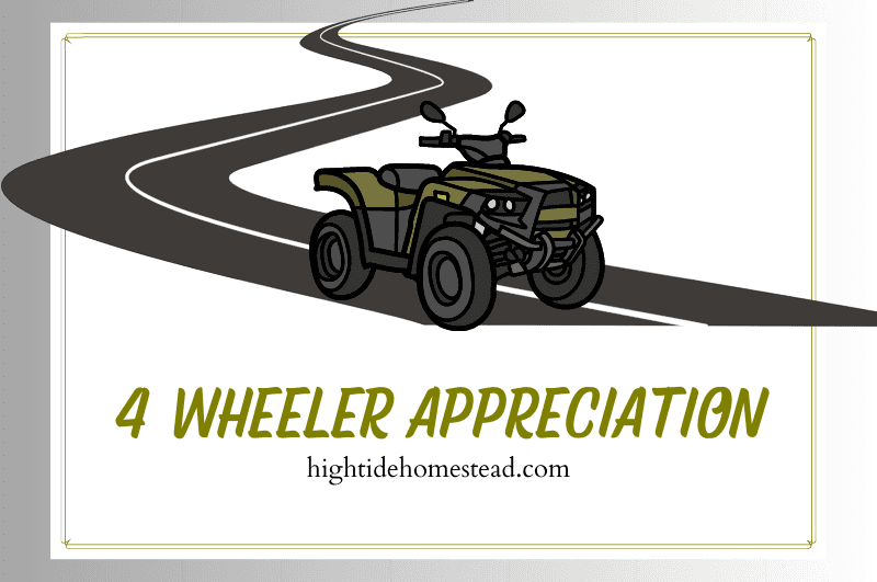 4 Wheeler Appreciation - hightidehomestead.com