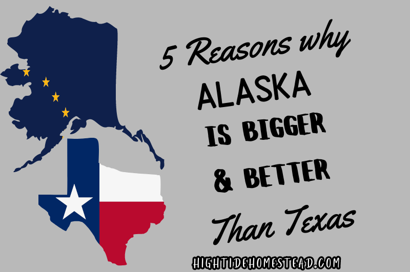 5 Reasons Why Alaska Is Bigger And Better Than Texas - hightidehomestead.com